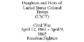 DAUGHTERS AND HEIRS OF UNITED STATES COLORED TROOPS (USCT) CIVIL WAR APRIL 12, 1861 - APRIL 9, 1865 FREEDOM FIGHTERS