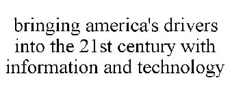 BRINGING AMERICA'S DRIVERS INTO THE 21ST CENTURY WITH INFORMATION AND TECHNOLOGY