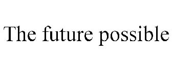 THE FUTURE POSSIBLE