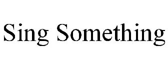 SING SOMETHING