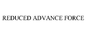 REDUCED ADVANCE FORCE