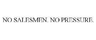 NO SALESMEN. NO PRESSURE.