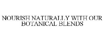 NOURISH NATURALLY WITH OUR BOTANICAL BLENDS