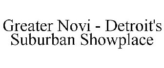 GREATER NOVI DETROIT'S SUBURBAN SHOWPLACE