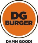 DG BURGER DAMN GOOD!