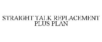 STRAIGHT TALK REPLACEMENT PLUS PLAN