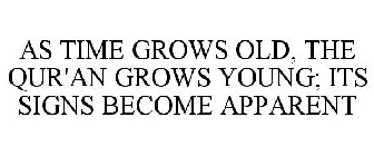 AS TIME GROWS OLD, THE QUR'AN GROWS YOUNG; ITS SIGNS BECOME APPARENT