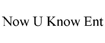NOW U KNOW ENT