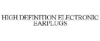 HIGH DEFINITION ELECTRONIC EARPLUGS