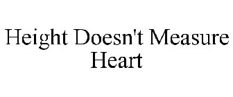 HEIGHT DOESN'T MEASURE HEART