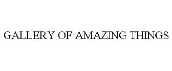GALLERY OF AMAZING THINGS