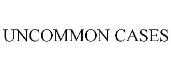 UNCOMMON CASES