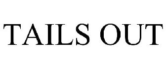 TAILS OUT