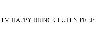 I'M HAPPY BEING GLUTEN FREE