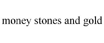 MONEY STONES AND GOLD