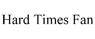 HARD TIMES FAN