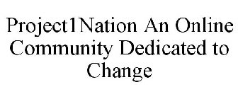 PROJECT1NATION AN ONLINE COMMUNITY DEDICATED TO CHANGE