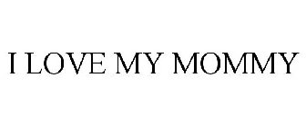 I LOVE MY MOMMY