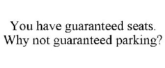 YOU HAVE GUARANTEED SEATS. WHY NOT GUARANTEED PARKING?