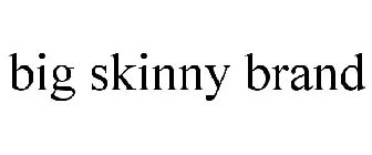 BIG SKINNY