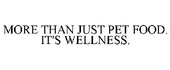 MORE THAN JUST PET FOOD. IT'S WELLNESS.