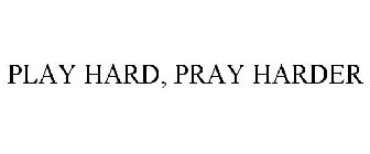 PLAY HARD, PRAY HARDER