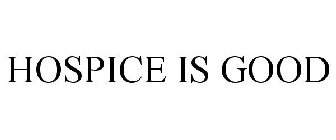 HOSPICE IS GOOD