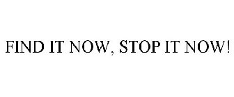 FIND IT NOW, STOP IT NOW!