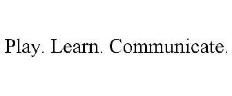 PLAY. LEARN. COMMUNICATE.