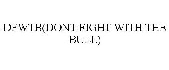 DFWTB(DONT FIGHT WITH THE BULL)