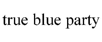 TRUE BLUE PARTY