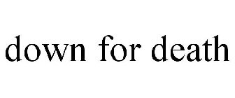 DOWN FOR DEATH