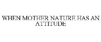 WHEN MOTHER NATURE HAS AN ATTITUDE