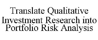 TRANSLATE QUALITATIVE INVESTMENT RESEARCH INTO PORTFOLIO RISK ANALYSIS