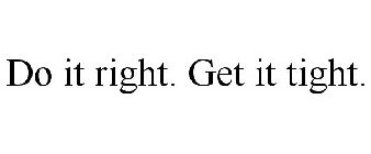 DO IT RIGHT. GET IT TIGHT.