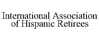 THE INTERNATIONAL ASSOCIATION OF HISPANIC RETIREES