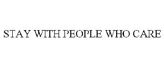 STAY WITH PEOPLE WHO CARE