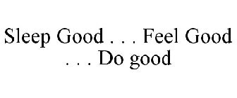 SLEEP GOOD . . . FEEL GOOD . . . DO GOOD