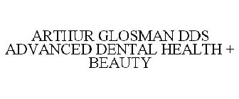 ARTHUR GLOSMAN DDS ADVANCED DENTAL HEALTH + BEAUTY