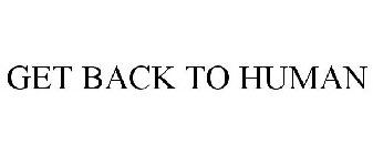 GET BACK TO HUMAN
