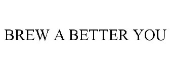 BREW A BETTER YOU