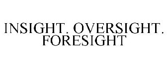 INSIGHT. OVERSIGHT. FORESIGHT