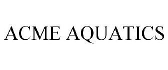 ACME AQUATICS