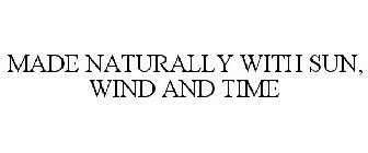 MADE NATURALLY WITH SUN, WIND AND TIME