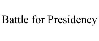 BATTLE FOR PRESIDENCY