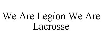 WE ARE LEGION WE ARE LACROSSE