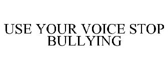 USE YOUR VOICE STOP BULLYING