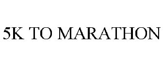 5K TO MARATHON