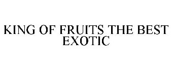 KING OF FRUITS THE BEST EXOTIC