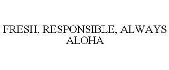 FRESH, RESPONSIBLE, ALWAYS ALOHA